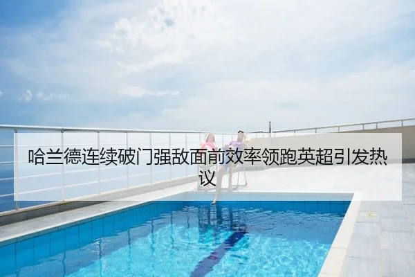 哈兰德连续破门强敌面前效率领跑英超引发热议